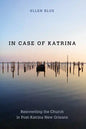 In Case of Katrina: Reinventing the Church in Post-Katrina New Orleans - Paperback