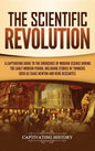 The Scientific Revolution: A Captivating Guide to the Emergence of Modern Science During the Early Modern Period, Including Stories of Thinkers S - Hardcover