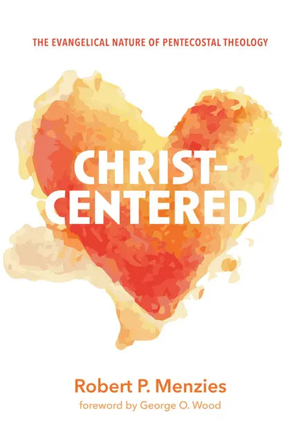 Christ-Centered: The Evangelical Nature of Pentecostal Theology - Hardcover