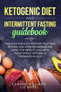 Ketogenic Diet and Intermittent Fasting Guidebook: Discover the Easy Method That Men, Women, and Even Beginners Are Using for Weight Loss With These S - Paperback