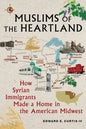 Muslims of the Heartland: How Syrian Immigrants Made a Home in the American Midwest - Hardcover
