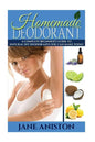 Homemade Deodorant: A Complete Beginner's Guide To Natural DIY Deodorants You Can Make Today - Paperback
