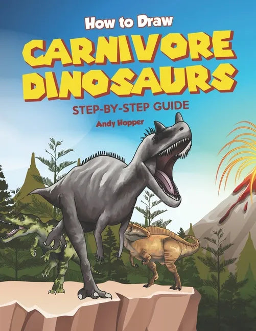 How to Draw Carnivore Dinosaurs Step-by-Step Guide: Best Carnivore Dinosaur Drawing Book for You and Your Kids - Paperback