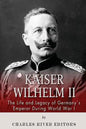 Kaiser Wilhelm II: The Life and Legacy of Germany's Emperor during World War I - Paperback