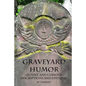 Graveyard Humor: Quaint and Curious Inscriptions and Epitaphs - Paperback