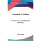 Cromwell In Ireland: A History Of Cromwell's Irish Campaign - Hardcover