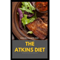The Atkins Diet: Your Ultimate Guidebook for Living a Low-Carb, Low-Sugar Lifestyle And Also Lose Weight - Paperback