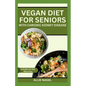 Vegan Diet for Seniors with Chronic Kidney Disease: Easy Tasty Recipes for Optimum Renal Health - Paperback