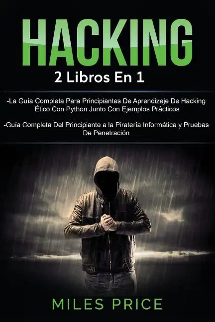 Hacking: 2 Libros En 1: La Guía Completa Para Principiantes De Aprendizaje De Hacking Ético Con Python Junto Con Ejemplos Práct - Paperback
