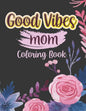 Good vibes Mom coloing book: Motivational and Inspirational Sayings Coloring Book for Moms Large Print Coloring Book For Adult Relaxation And Stres - Paperback