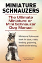 Miniature Schnauzers. The Ultimate Miniature or Mini Schnauzer Dog Manual - Paperback