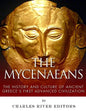 The Mycenaeans: The History and Culture of Ancient Greece's First Advanced Civilization - Paperback