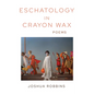 Eschatology in Crayon Wax: Poems Volume 33 - Paperback