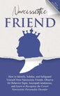 Narcissistic Friend How to Identify, Subdue, and Safeguard Yourself from Narcissistic Friends. Observe for Behavior Signs, Sociopath tendencies, and L - Paperback