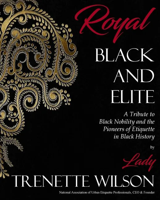 Royal, Black and Elite: A Tribute to the Nobility and Pioneers of Etiquette in Black History - Paperback