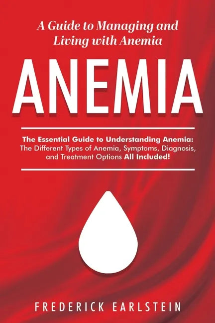 Anemia: A Guide to Managing and Living with Anemia - Paperback