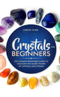 Crystals for Beginners: The Ultimate Beginners Guide to Discover the Secret Power of Crystals and Healing Stones - Paperback