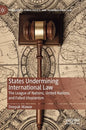 States Undermining International Law: The League of Nations, United Nations, and Failed Utopianism - Hardcover