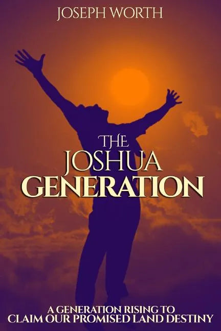 The Joshua Generation: A Generation Rising to Claim Our Promised Land Destiny - Paperback