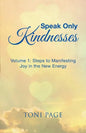 Speak Only Kindnesses: Steps to Manifesting Joy in the New Energy - Paperback