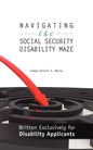 Navigating the Social Security Disability Maze: Written Exclusively for Disability Applicants - Paperback