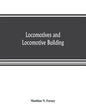 Locomotives and locomotive building, being a brief sketch of the growth of the railroad system and of the various improvements in locomotive building - Paperback