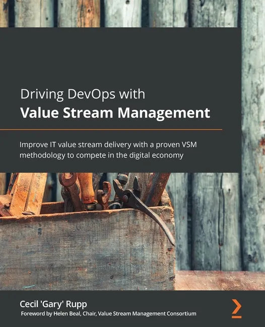 Driving DevOps with Value Stream Management: Improve IT value stream delivery with a proven VSM methodology to compete in the digital economy - Paperback