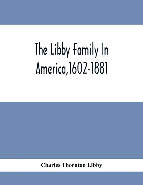 The Libby Family In America,1602-1881 - Paperback
