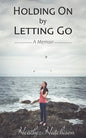 Holding On by Letting Go: A Memoir - Paperback