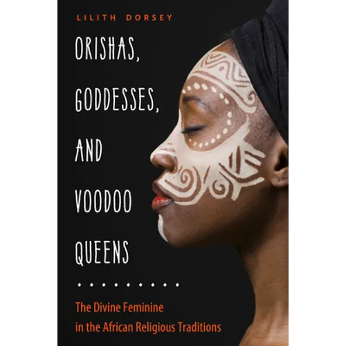 Orishas, Goddesses, and Voodoo Queens: The Divine Feminine in the African Religious Traditions - Paperback