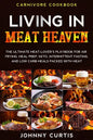 Carnivore Cookbook: LIVING IN MEAT HEAVEN - The Ultimate Meat-Lover's Playbook for Air Frying, Meal Prep, Keto, Intermittent Fasting, and - Paperback
