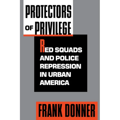 Protectors of Privilege: Red Squads and Police Repression in Urban America - Paperback