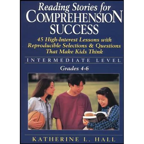 Reading Stories for Comprehension Success: Intermediate Level; Grades 4-6: 45 High-Interest Lessons with Reproducible Selections & Questions That Make - Paperback