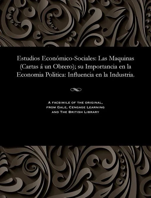 Estudios Económico-Sociales: Las Maquinas (Cartas Á Un Obrero); Su Importancia En La Economia Politica: Influencia En La Industria. - Paperback