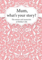 Mum, What's Your Story?: The Stories and Memories of Mother's Life - A Guided Story Journal. - Paperback