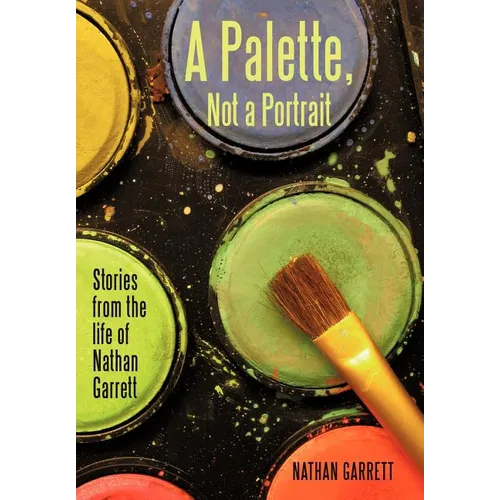 A Palette, Not a Portrait: Stories from the Life of Nathan Garrett - Hardcover