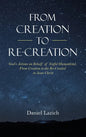 From Creation to Re-Creation: God's Actions on Behalf of Sinful Humankind, from Creation to the Re-Created in Jesus Christ - Hardcover