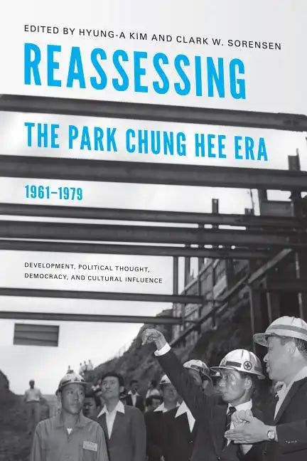 Reassessing the Park Chung Hee Era, 1961-1979: Development, Political Thought, Democracy, and Cultural Influence - Paperback
