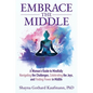 Embrace the Middle: A Woman's Guide to Mindfully Navigating the Challenges, Celebrating the Joys, and Finding Power in Midlife - Paperback