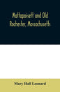 Mattapoisett and Old Rochester, Massachusetts: being a history of these towns and also in part of Marion and a portion of Wareham - Paperback