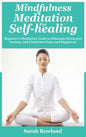 Mindfulness Meditation for Self-Healing: Beginner's Meditation Guide to Eliminate Stress, Anxiety and Depression, and Find Inner Peace and Happiness - Hardcover