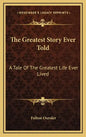 The Greatest Story Ever Told: A Tale Of The Greatest Life Ever Lived - Hardcover