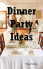 Dinner Party Ideas: All You Need to Know about Hosting Dinner Parties Including Menu and Recipe Ideas, Invitations, Games, Music, Activiti - Paperback