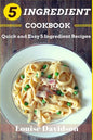 5 Ingredient Cookbook: Quick and Easy 5 Ingredient Recipes - Paperback