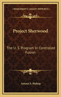 Project Sherwood: The U. S. Program In Controlled Fusion - Hardcover