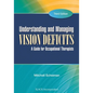 Understanding and Managing Vision Deficits: A Guide for Occupational Therapists - Hardcover
