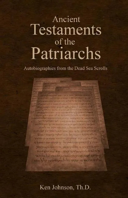 Ancient Testaments of the Patriarchs: Autobiographies from the Dead Sea Scrolls - Paperback