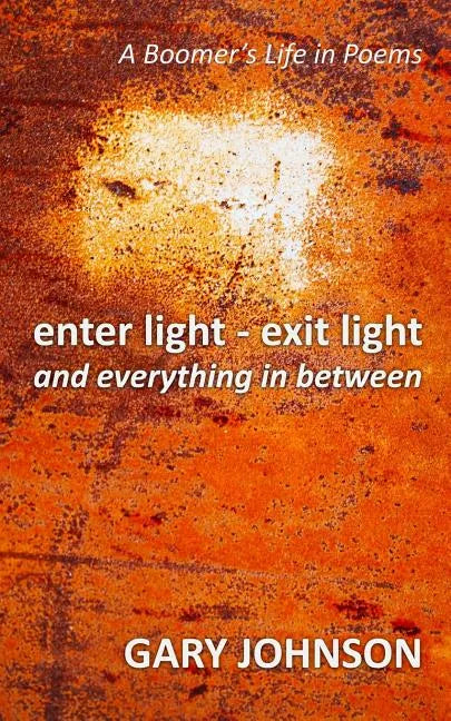 enter light - exit light and everything in between: A Boomer's Life in Poems - Paperback