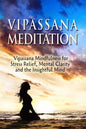 Vipassana Meditation: Vipassana Mindfulness for Stress Relief, Mental Clarity and the Insightful Mind - Paperback
