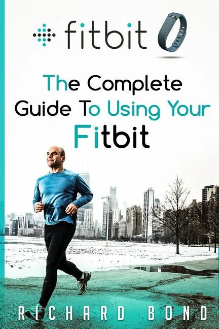Fitbit: The Complete Guide To Using Fitbit For Weight Loss and Increased Performance - Paperback
